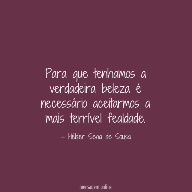 Para que tenhamos a verdadeira beleza é necessário
