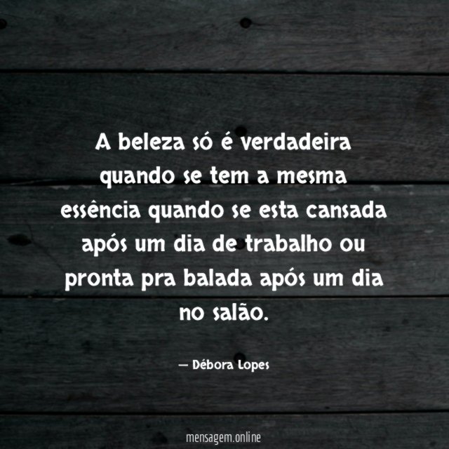 A beleza só é verdadeira quando se tem