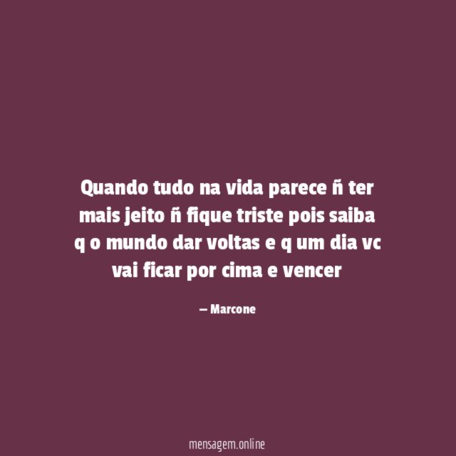 Quando tudo na vida parece ñ ter mais