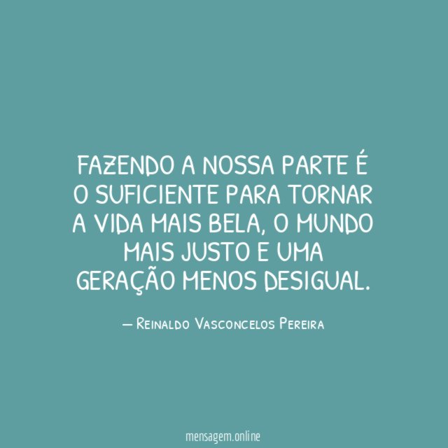 Fazendo a nossa parte é o suficiente para tornar a vida mais bela