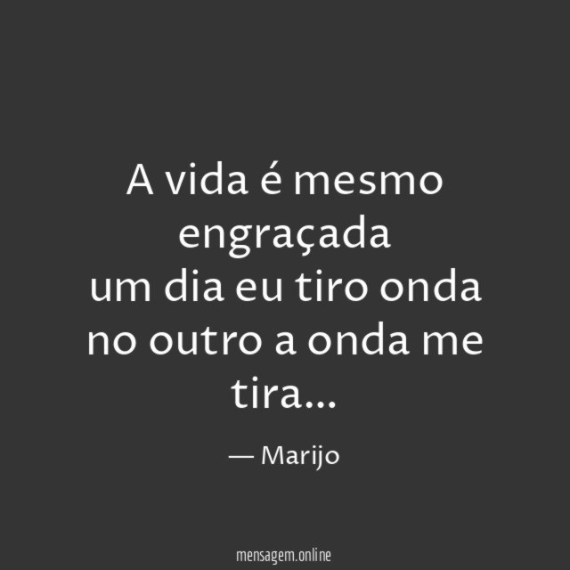 A vida é mesmo engraçada um dia eu tiro