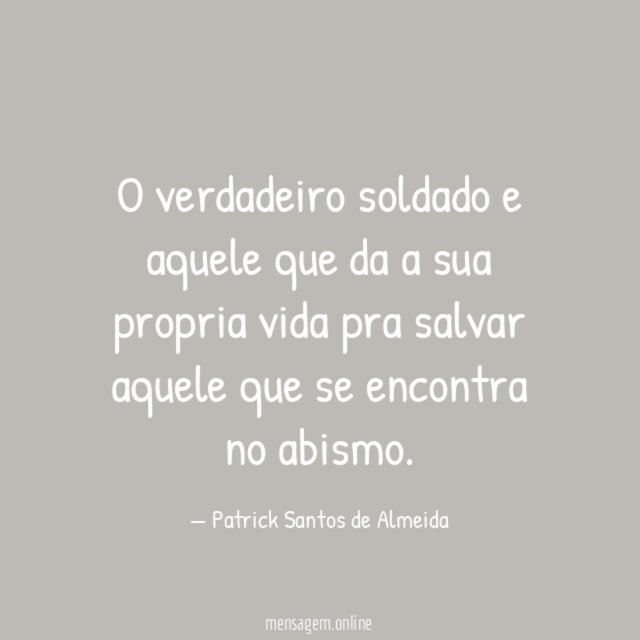 O verdadeiro soldado e aquele que da a