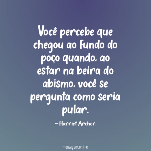 Você percebe que chegou ao fundo do poço quando