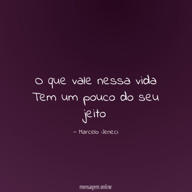 O que vale nessa vida Tem um pouco do seu jeito