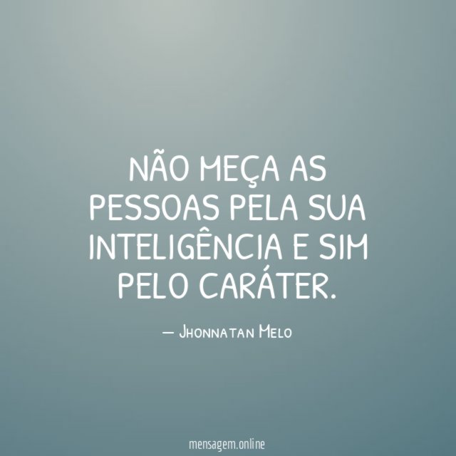 NÃO MEÇA AS PESSOAS PELA SUA INTELIGÊNCIA E