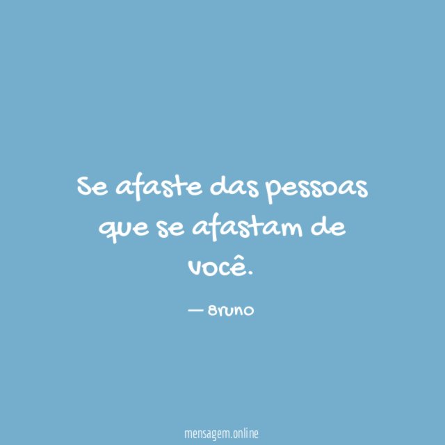 Se afaste das pessoas que se afastam de você