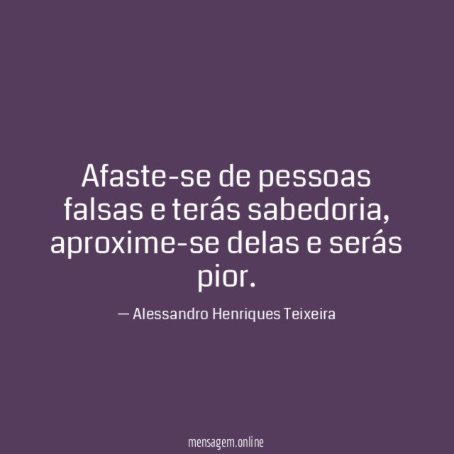 Afaste-se de pessoas falsas e terás sabedoria
