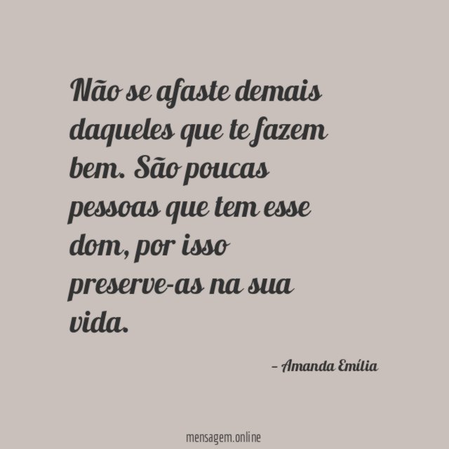 Não se afaste demais daqueles que te fazem bem