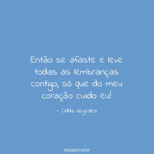 Então se afaste e leve todas as lembranças contigo