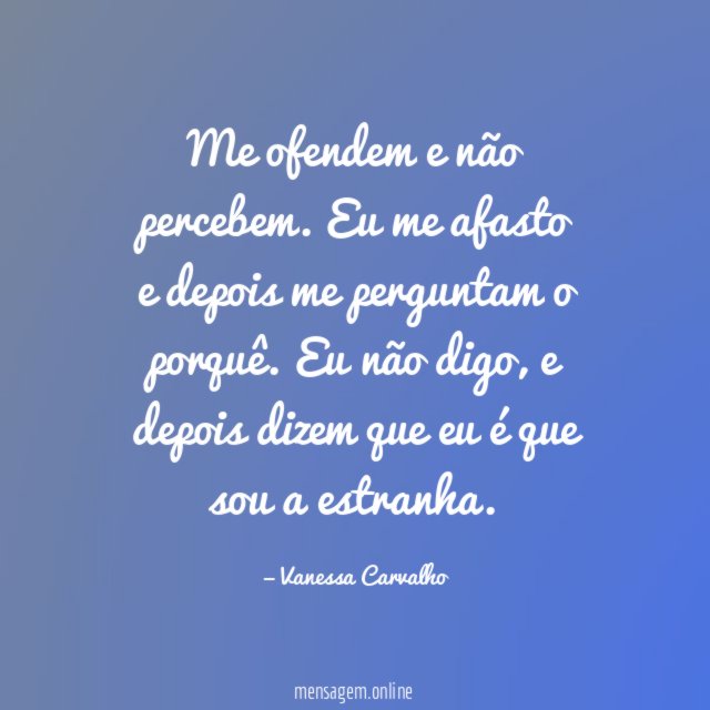 Me ofendem e não percebem