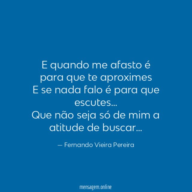 E quando me afasto é para que te