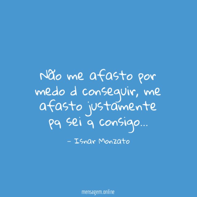 Não me afasto por medo d conseguir