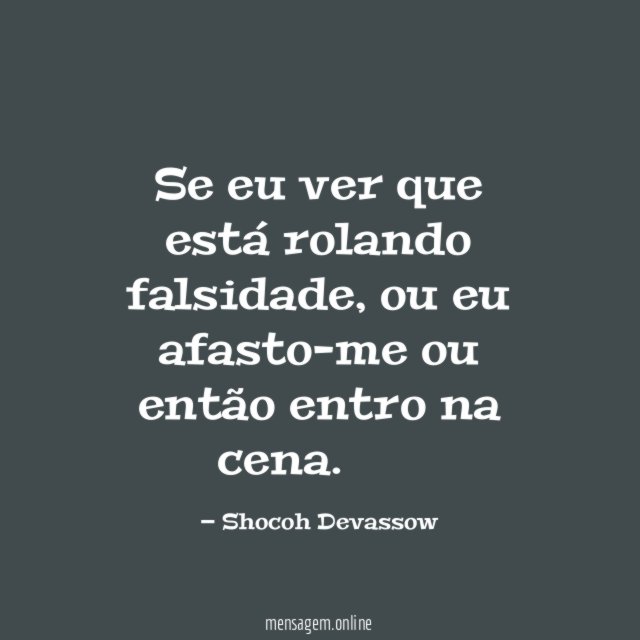 Se eu ver que está rolando falsidade