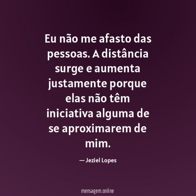 Eu não me afasto das pessoas