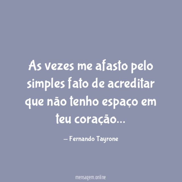As vezes me afasto pelo simples fato de