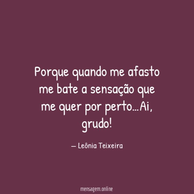 Porque quando me afasto me bate a sensação