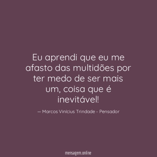 Eu aprendi que eu me afasto das multidões