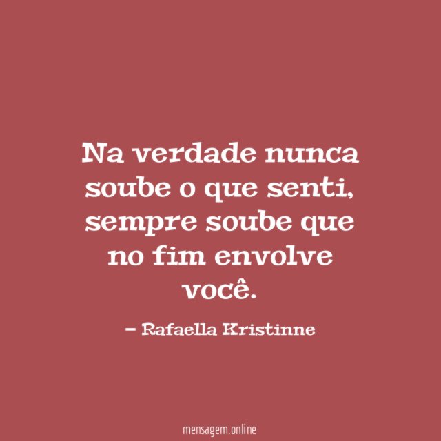 Na verdade nunca soube o que senti