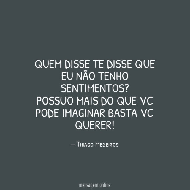 Quem disse te disse que eu não tenho sentimentos