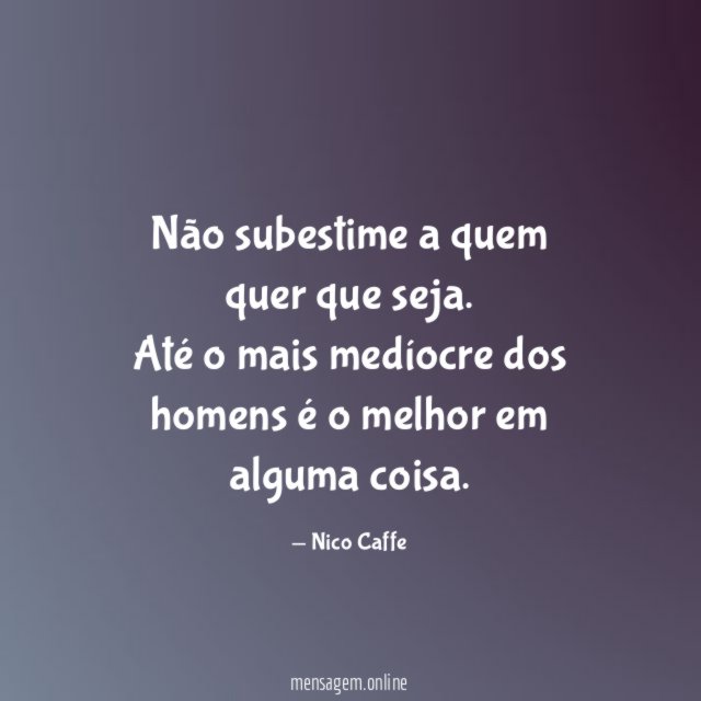 Não subestime a quem quer que seja