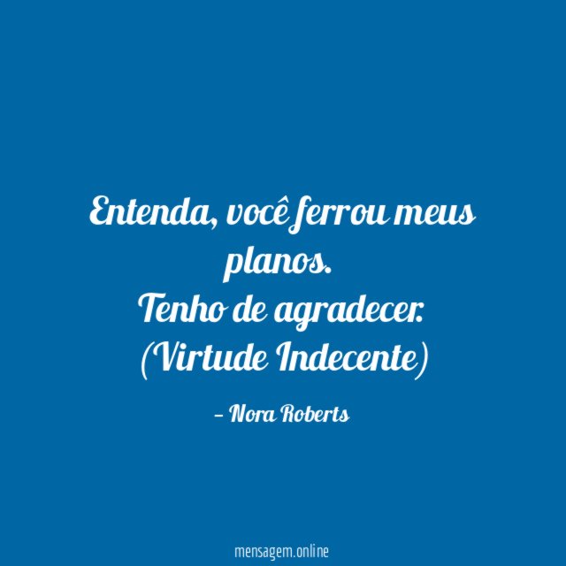 Entenda, você ferrou meus planos. Tenho de agradecer.