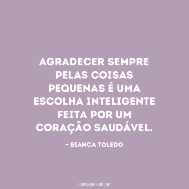 Agradecer sempre pelas coisas Pequenas é uma escolha inteligente Feita