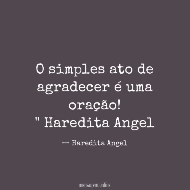 "O simples ato de agradecer é uma oração!"