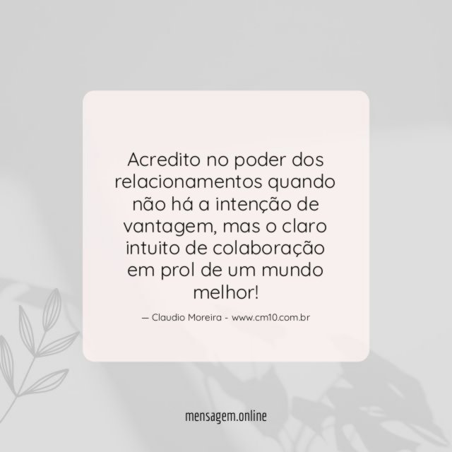 Acredito no poder dos relacionamentos quando não há