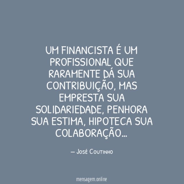 Um financista é um profissional que raramente dá sua contribuição