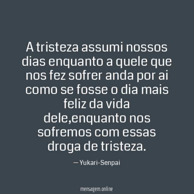 A tristeza assumi nossos dias enquanto a quele