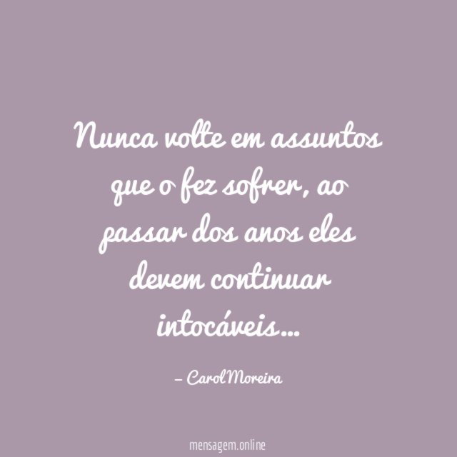 Nunca volte em assuntos que o fez sofrer