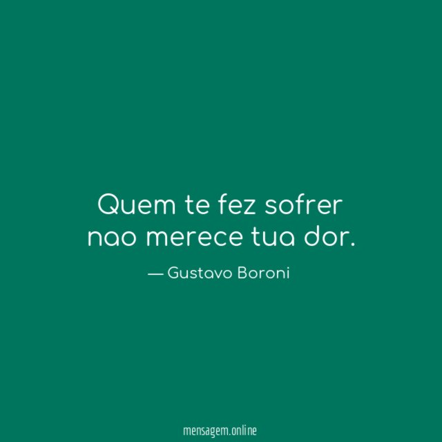Quem te fez sofrer nao merece tua dor
