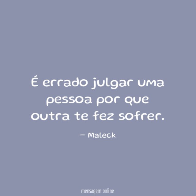 É errado julgar uma pessoa por que outra te fez sofrer