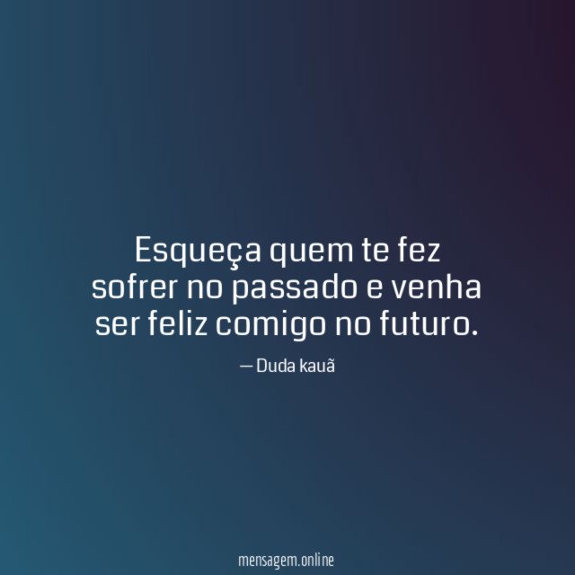 Esqueça quem te fez sofrer no passado