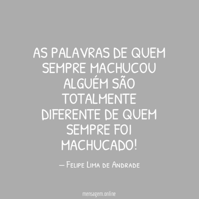 As palavras de quem sempre machucou alguém são