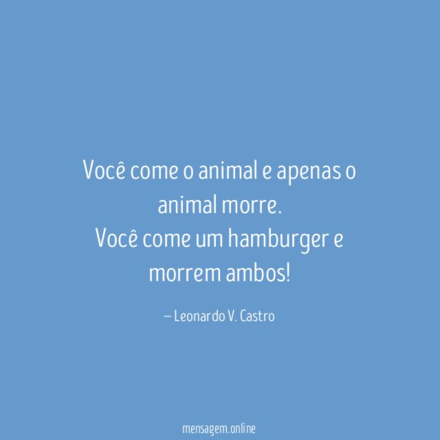 Você come o animal e apenas o animal morre