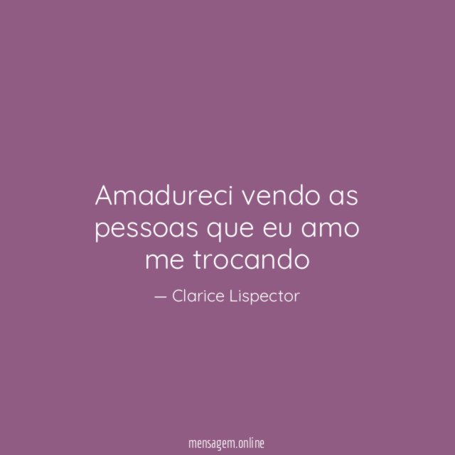 Amadureci vendo as pessoas que eu amo me trocando
