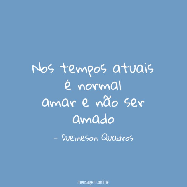 Nos tempos atuais é normal amar e não ser amado