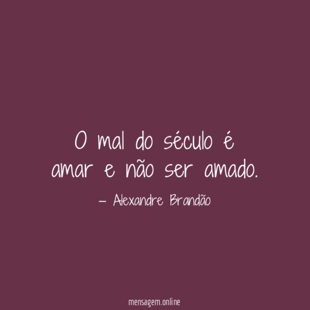 O mal do século é amar e não ser amado