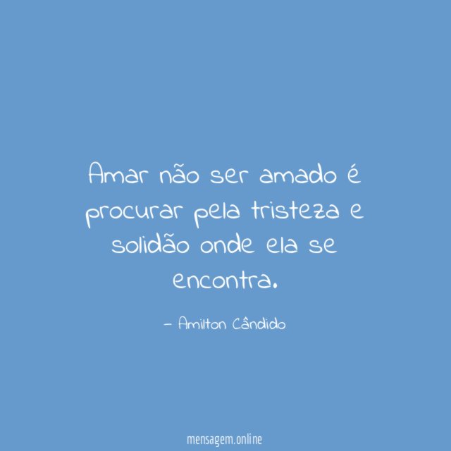 Amar não ser amado é procurar pela tristeza