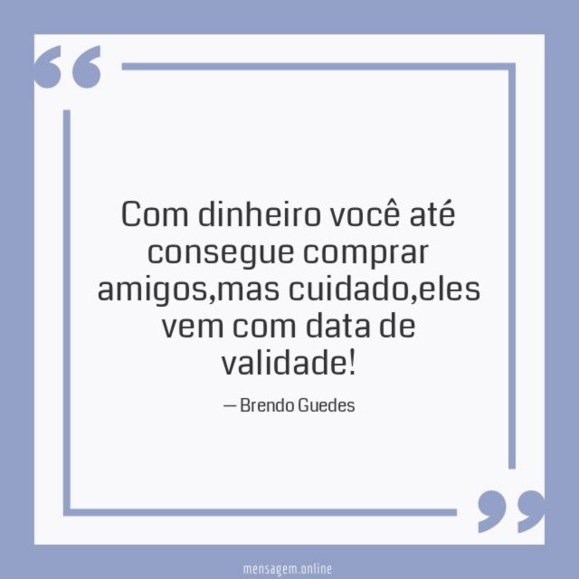 Com dinheiro você até consegue comprar amigos