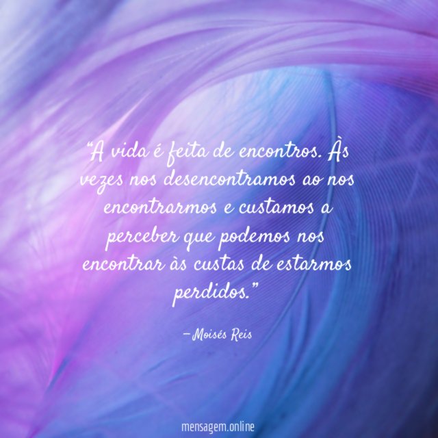 A vida é feita de encontros