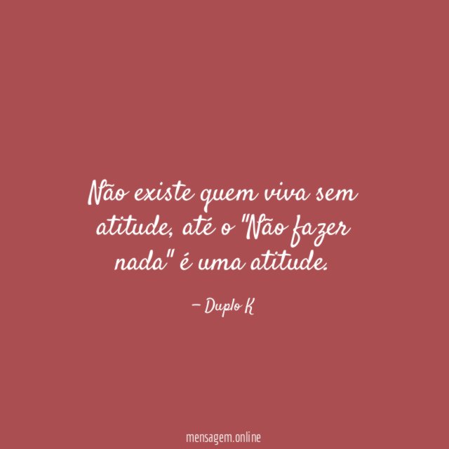 Não existe quem viva sem atitude