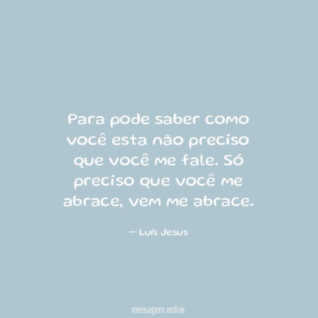 Para pode saber como você esta não preciso
