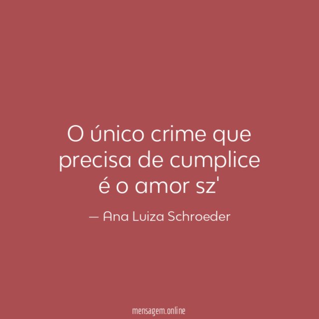 O único crime que precisa de cumplice é o amor sz'