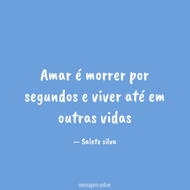 Amar é morrer por segundos e viver até em outras vidas