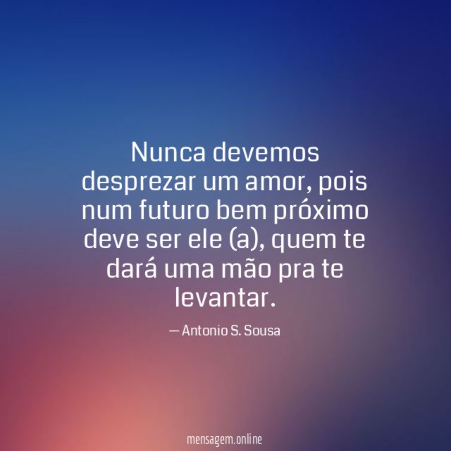 Nunca devemos desprezar um amor