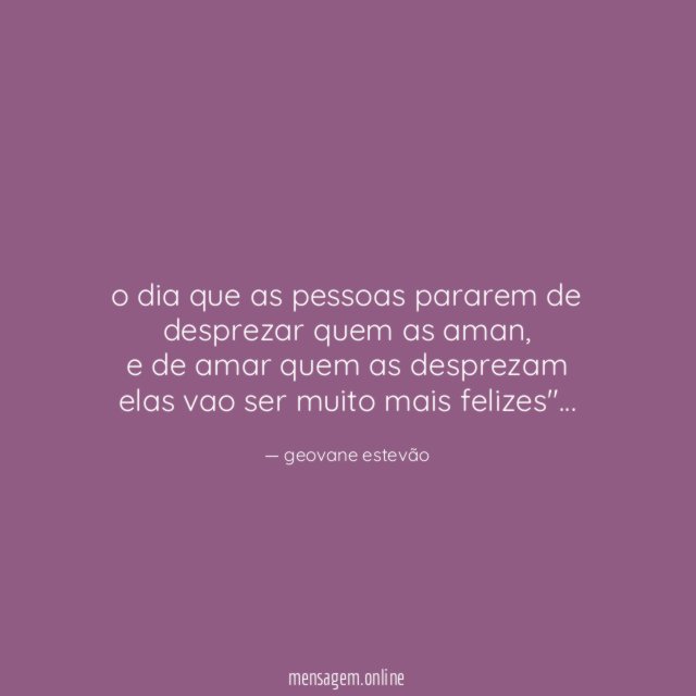 o dia que as pessoas pararem de desprezar quem as aman