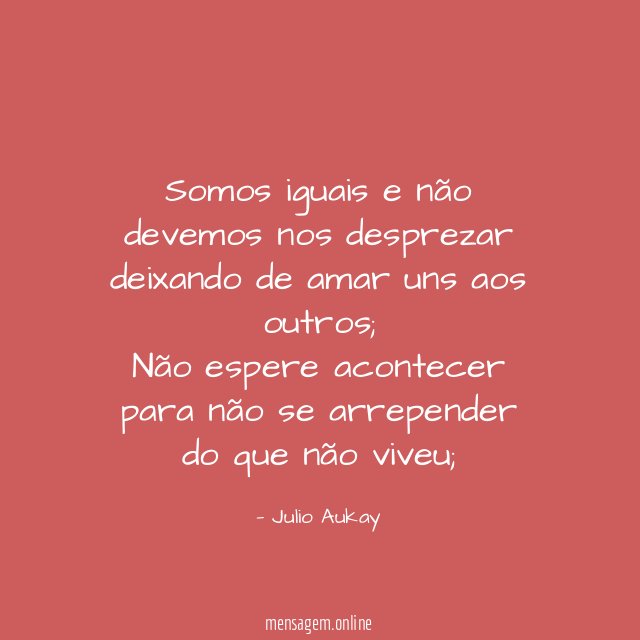 Somos iguais e não devemos nos desprezar deixando