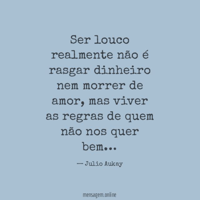Ser louco realmente não é rasgar dinheiro nem morrer de amor